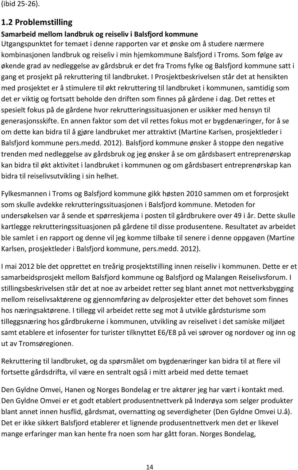 hjemkommune Balsfjord i Troms. Som følge av økende grad av nedleggelse av gårdsbruk er det fra Troms fylke og Balsfjord kommune satt i gang et prosjekt på rekruttering til landbruket.