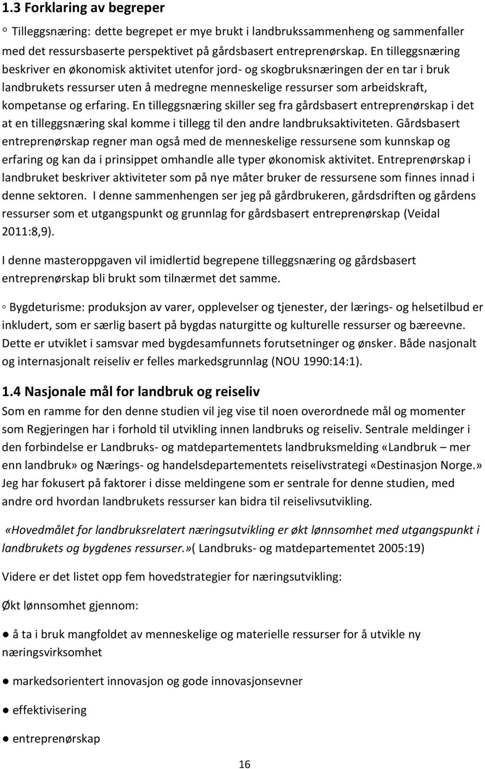 erfaring. En tilleggsnæring skiller seg fra gårdsbasert entreprenørskap i det at en tilleggsnæring skal komme i tillegg til den andre landbruksaktiviteten.