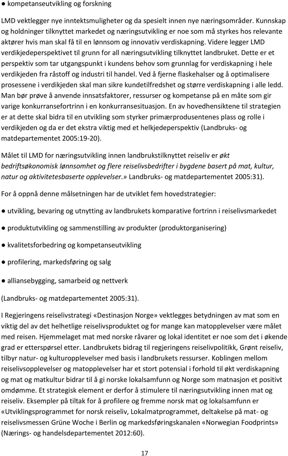 Videre legger LMD verdikjedeperspektivet til grunn for all næringsutvikling tilknyttet landbruket.