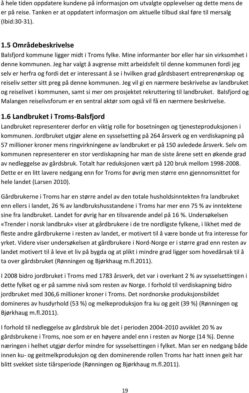 Jeg har valgt å avgrense mitt arbeidsfelt til denne kommunen fordi jeg selv er herfra og fordi det er interessant å se i hvilken grad gårdsbasert entreprenørskap og reiseliv setter sitt preg på denne