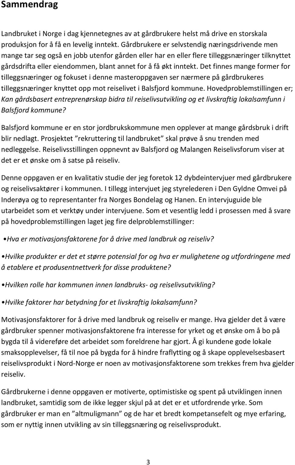 inntekt. Det finnes mange former for tilleggsnæringer og fokuset i denne masteroppgaven ser nærmere på gårdbrukeres tilleggsnæringer knyttet opp mot reiselivet i Balsfjord kommune.