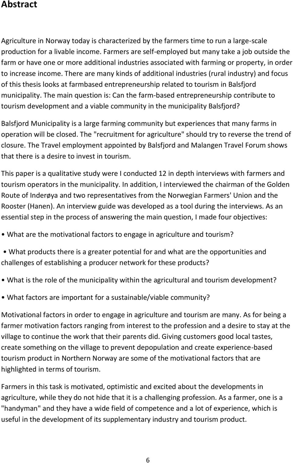 There are many kinds of additional industries (rural industry) and focus of this thesis looks at farmbased entrepreneurship related to tourism in Balsfjord municipality.