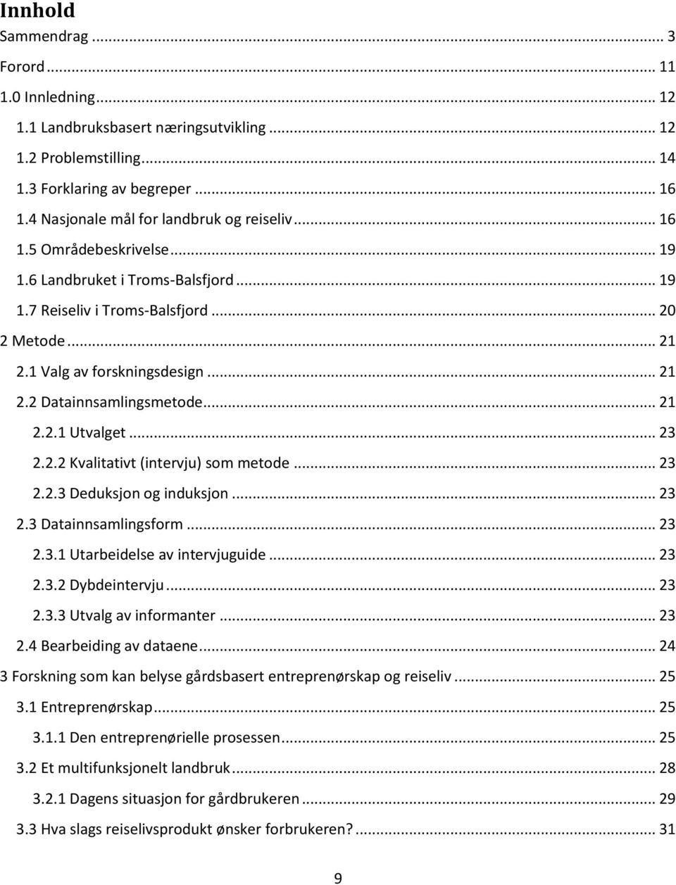 .. 21 2.2 Datainnsamlingsmetode... 21 2.2.1 Utvalget... 23 2.2.2 Kvalitativt (intervju) som metode... 23 2.2.3 Deduksjon og induksjon... 23 2.3 Datainnsamlingsform... 23 2.3.1 Utarbeidelse av intervjuguide.