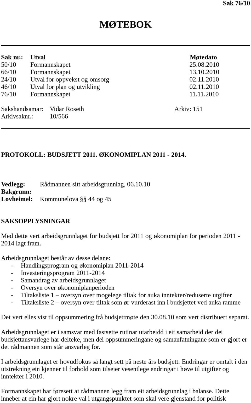 Arbeidsgrunnlaget består av desse delane: - Handlingsprogram og økonomiplan 2011-2014 - Investeringsprogram 2011-2014 - Samandrag av arbeidsgrunnlaget - Oversyn over økonomiplanperioden -