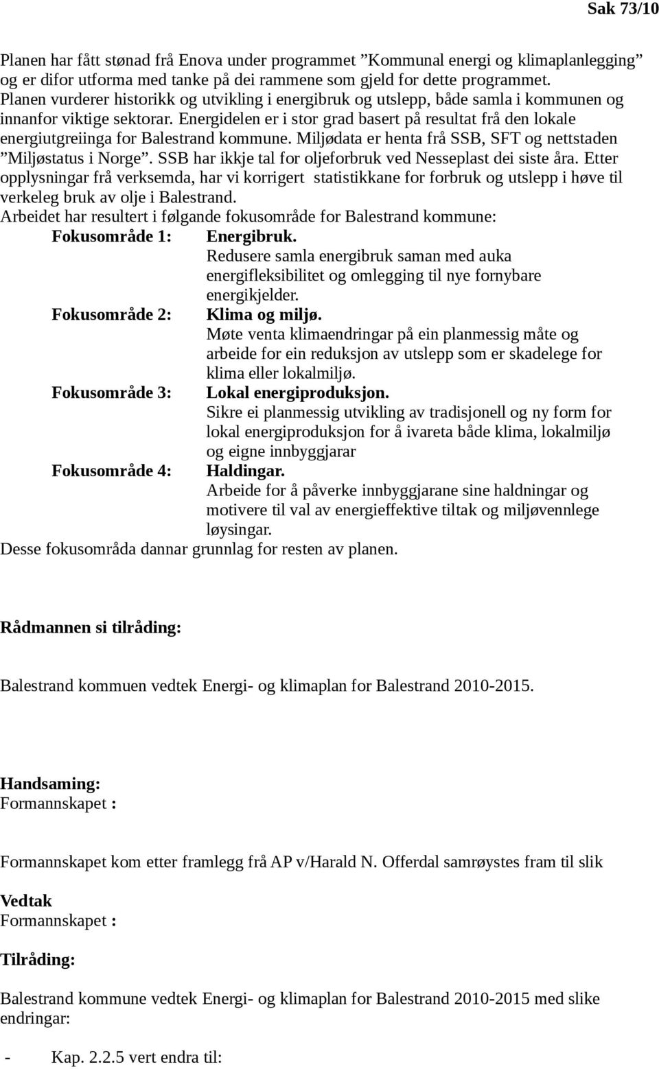 Energidelen er i stor grad basert på resultat frå den lokale energiutgreiinga for Balestrand kommune. Miljødata er henta frå SSB, SFT og nettstaden Miljøstatus i Norge.