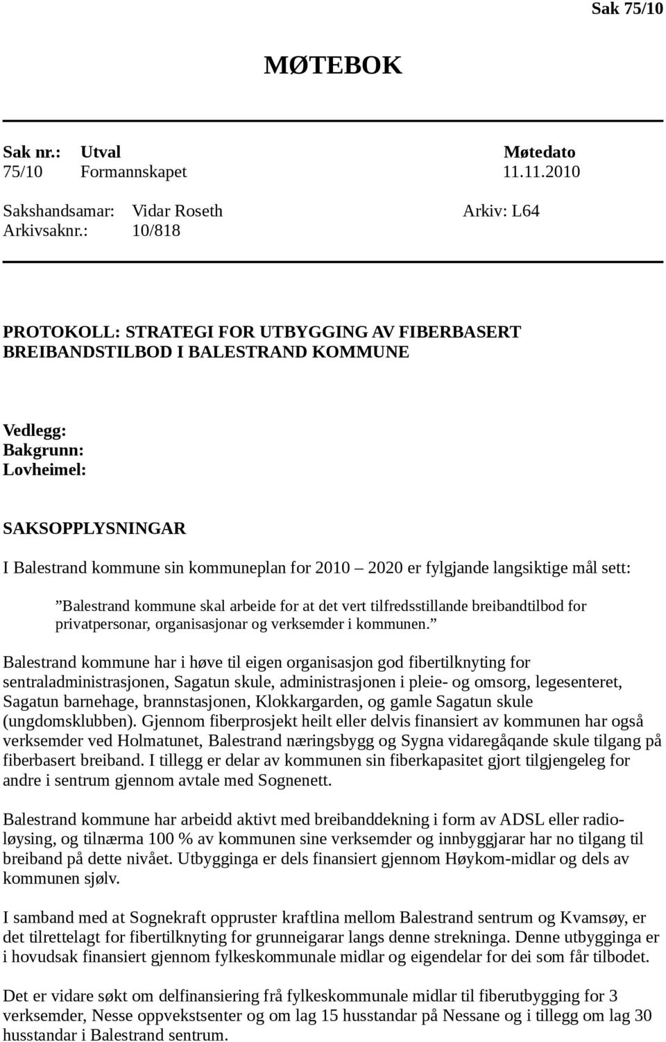 2020 er fylgjande langsiktige mål sett: Balestrand kommune skal arbeide for at det vert tilfredsstillande breibandtilbod for privatpersonar, organisasjonar og verksemder i kommunen.