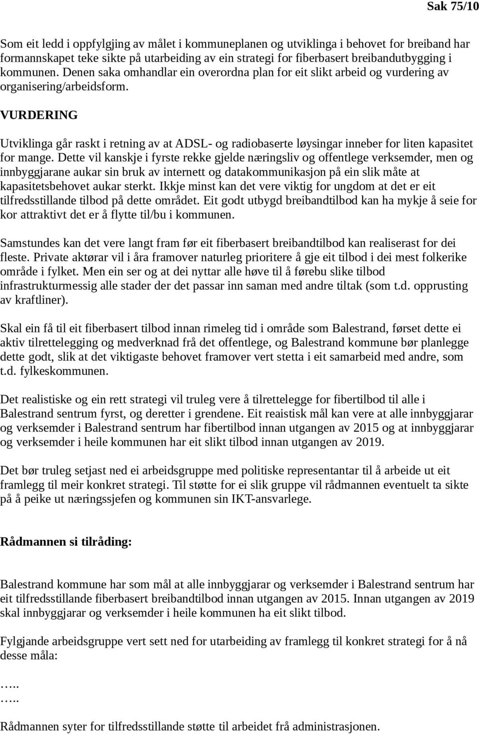 VURDERING Utviklinga går raskt i retning av at ADSL- og radiobaserte løysingar inneber for liten kapasitet for mange.