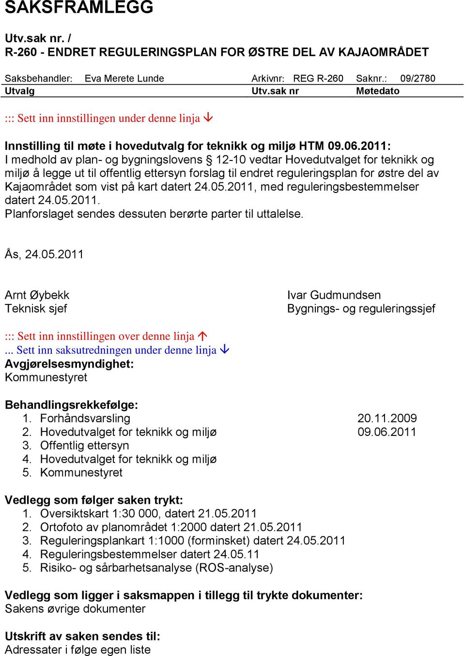 2011: I medhold av plan- og bygningslovens 12-10 vedtar Hovedutvalget for teknikk og miljø å legge ut til offentlig ettersyn forslag til endret reguleringsplan for østre del av Kajaområdet som vist