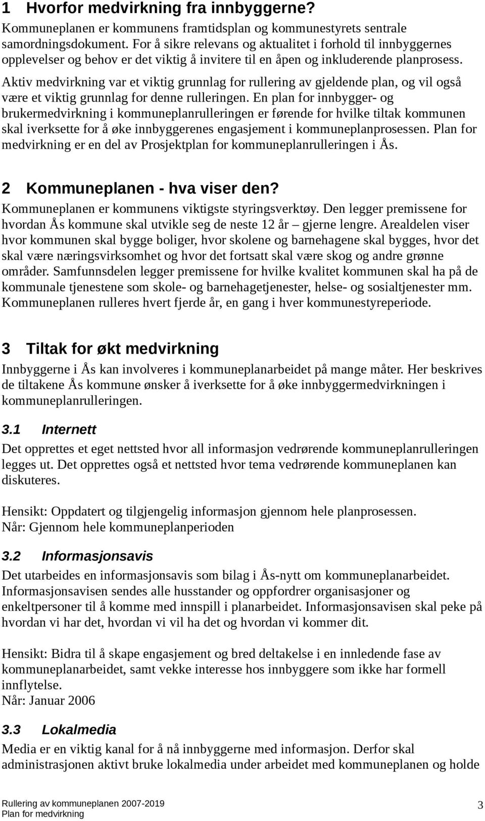 Aktiv medvirkning var et viktig grunnlag for rullering av gjeldende plan, og vil også være et viktig grunnlag for denne rulleringen.