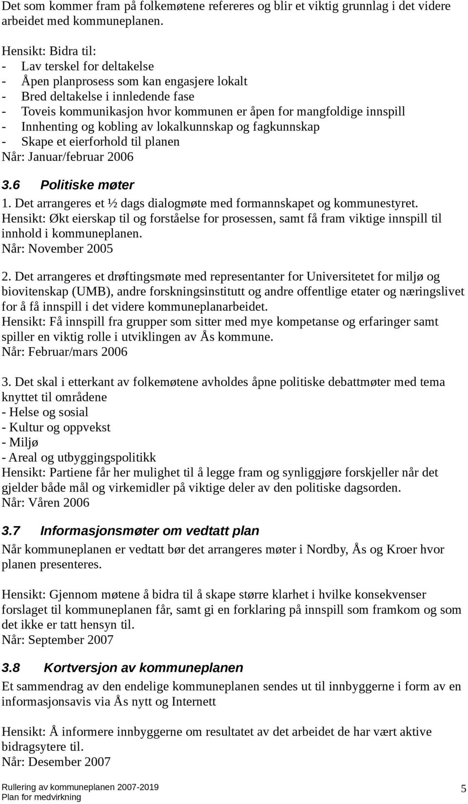 - Innhenting og kobling av lokalkunnskap og fagkunnskap - Skape et eierforhold til planen Når: Januar/februar 2006 3.6 Politiske møter 1.