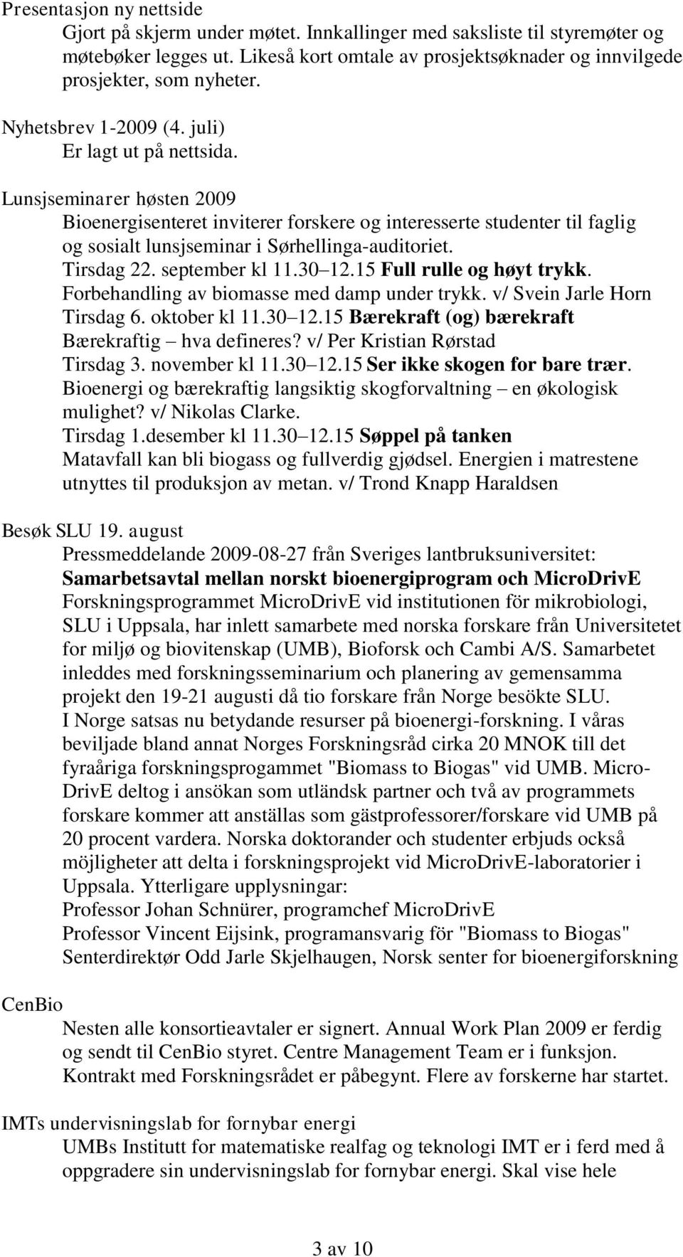 Lunsjseminarer høsten 2009 Bioenergisenteret inviterer forskere og interesserte studenter til faglig og sosialt lunsjseminar i Sørhellinga-auditoriet. Tirsdag 22. september kl 11.30 12.