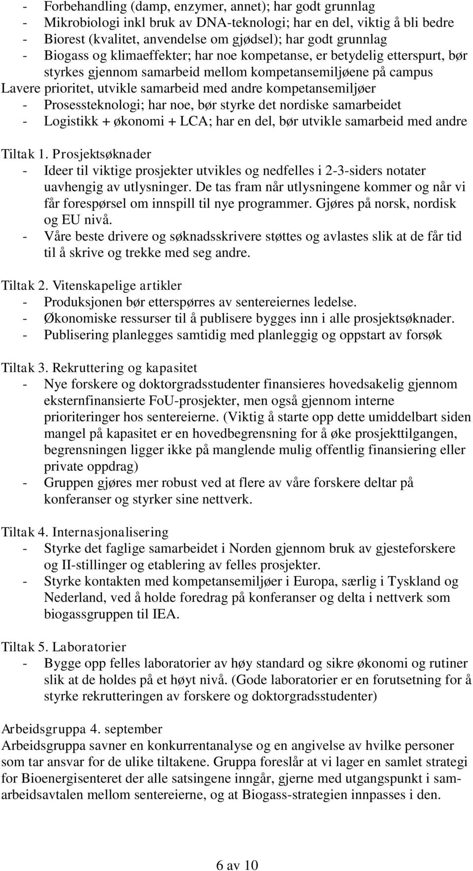 kompetansemiljøer - Prosessteknologi; har noe, bør styrke det nordiske samarbeidet - Logistikk + økonomi + LCA; har en del, bør utvikle samarbeid med andre Tiltak 1.