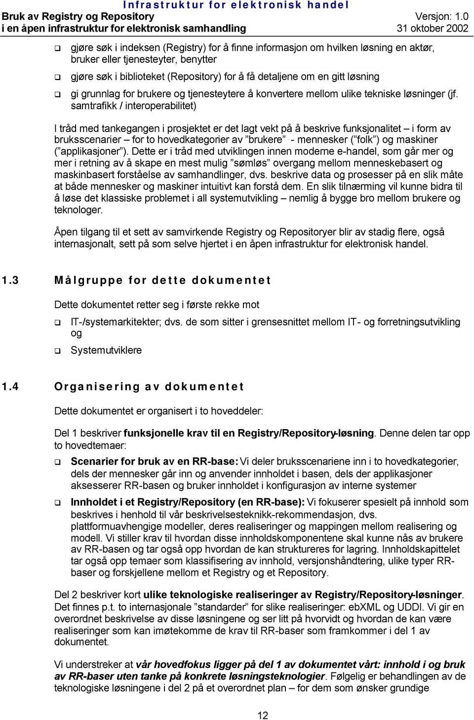 samtrafikk / interoperabilitet) I tråd med tankegangen i prosjektet er det lagt vekt på å beskrive funksjonalitet i form av bruksscenarier for to hovedkategorier av brukere - mennesker ( folk ) og