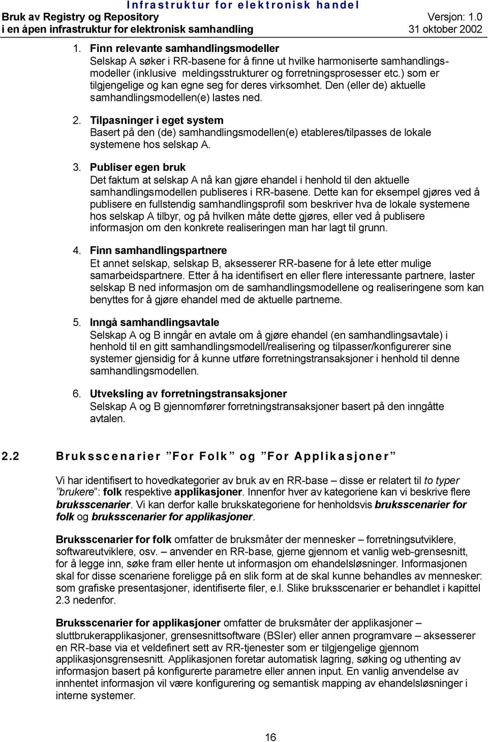 Tilpasninger i eget system Basert på den (de) samhandlingsmodellen(e) etableres/tilpasses de lokale systemene hos selskap A. 3.