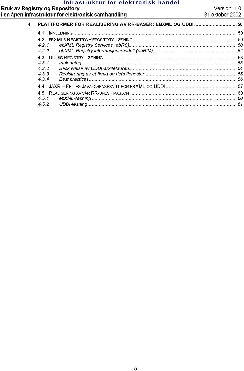 .. 54 4.3.3 Registrering av et firma og dets tjenester... 55 4.3.4 Best practices... 56 4.4 JAXR FELLES JAVA-GRENSESNITT FOR EBXML OG UDDI.
