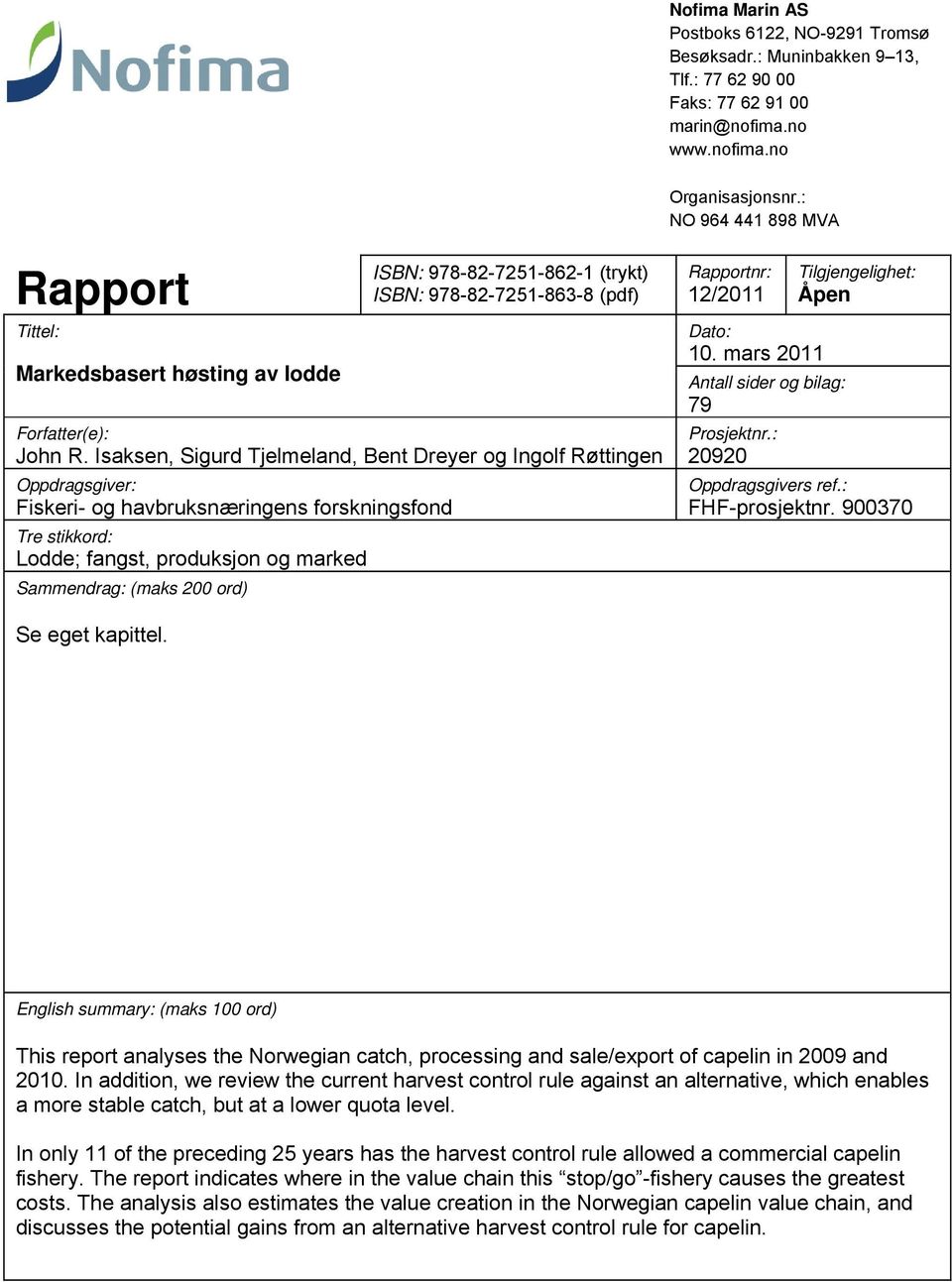 Isaksen, Sigurd Tjelmeland, Bent Dreyer og Ingolf Røttingen Oppdragsgiver: Fiskeri- og havbruksnæringens forskningsfond Tre stikkord: Lodde; fangst, produksjon og marked Sammendrag: (maks 200 ord)