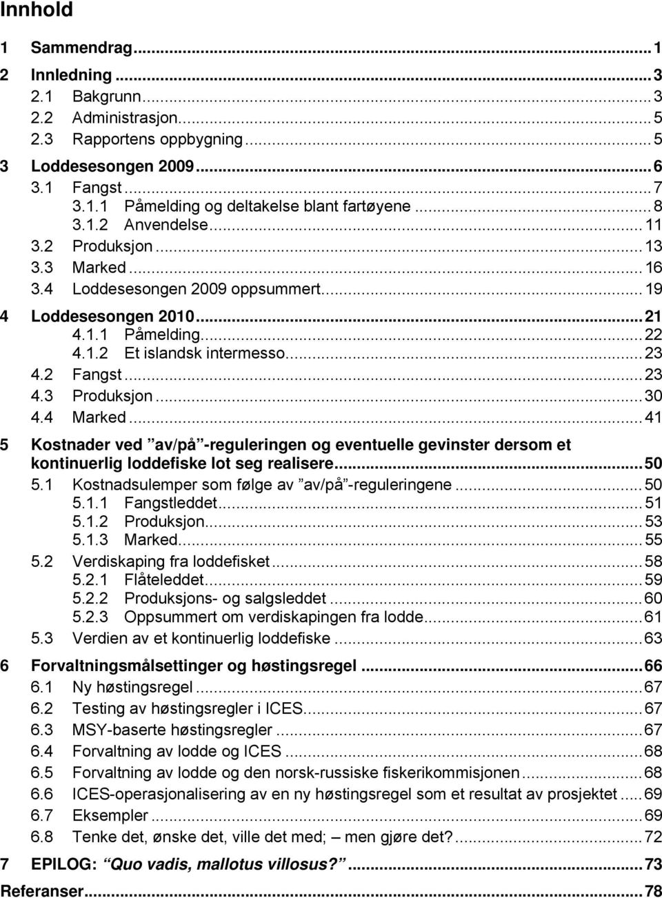 2 Fangst... 23 4.3 Produksjon... 30 4.4 Marked... 41 5 Kostnader ved av/på -reguleringen og eventuelle gevinster dersom et kontinuerlig loddefiske lot seg realisere... 50 5.