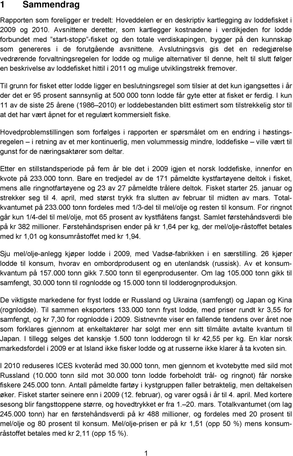 Avslutningsvis gis det en redegjørelse vedrørende forvaltningsregelen for lodde og mulige alternativer til denne, helt til slutt følger en beskrivelse av loddefisket hittil i 2011 og mulige