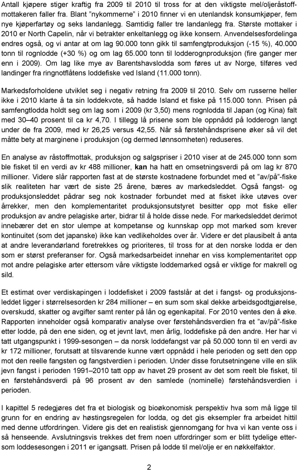 Største mottaker i 2010 er North Capelin, når vi betrakter enkeltanlegg og ikke konsern. Anvendelsesfordelinga endres også, og vi antar at om lag 90.000 tonn gikk til samfengtproduksjon (-15 %), 40.