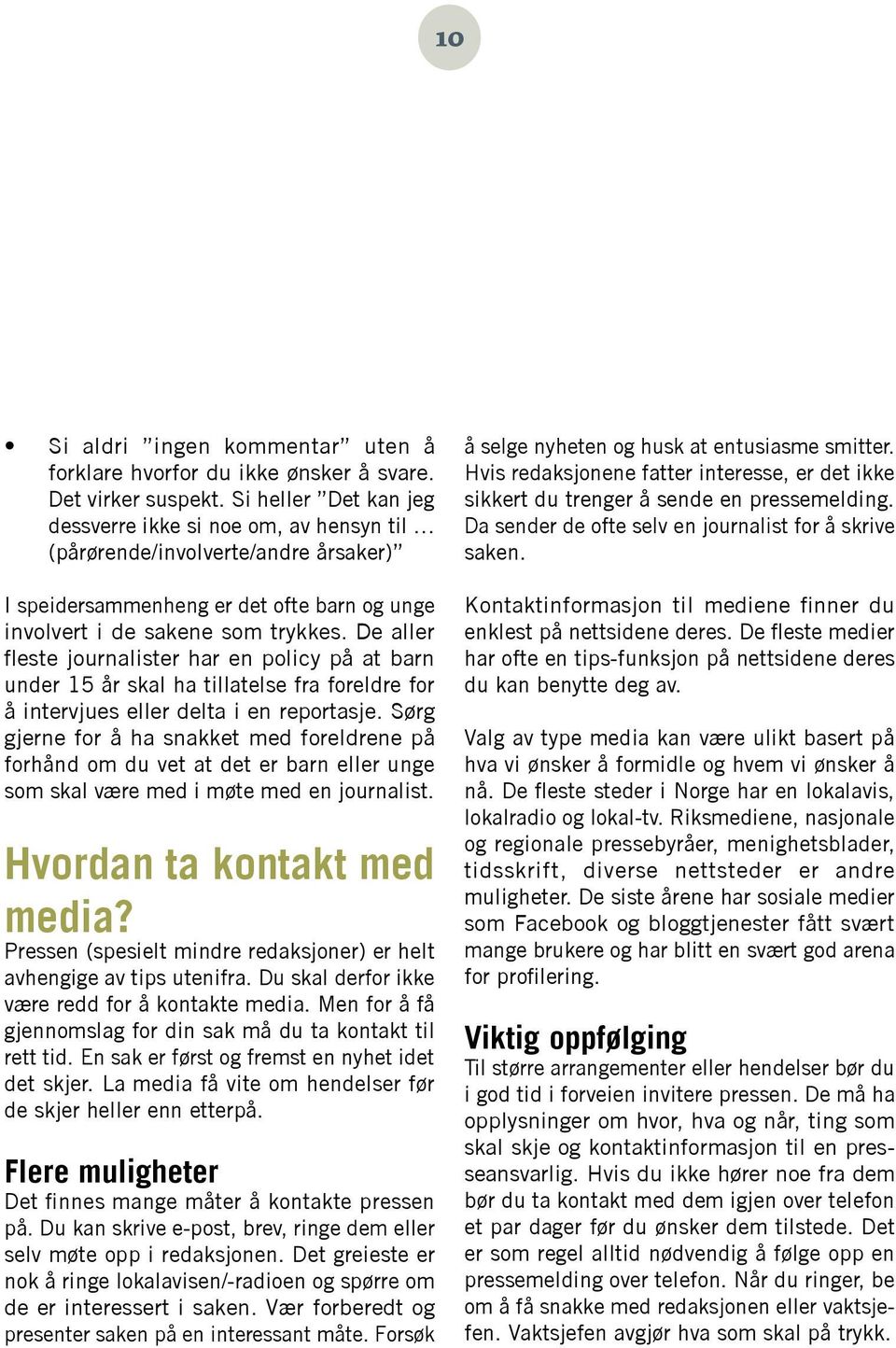 De aller fleste journalister har en policy på at barn under 15 år skal ha tillatelse fra foreldre for å intervjues eller delta i en reportasje.