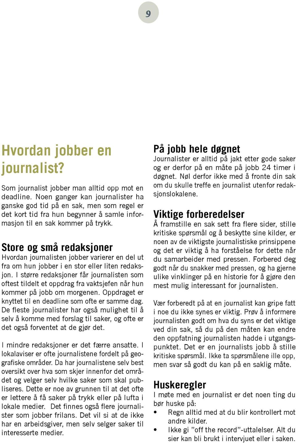 Store og små redaksjoner Hvordan journalisten jobber varierer en del ut fra om hun jobber i en stor eller liten redaksjon.