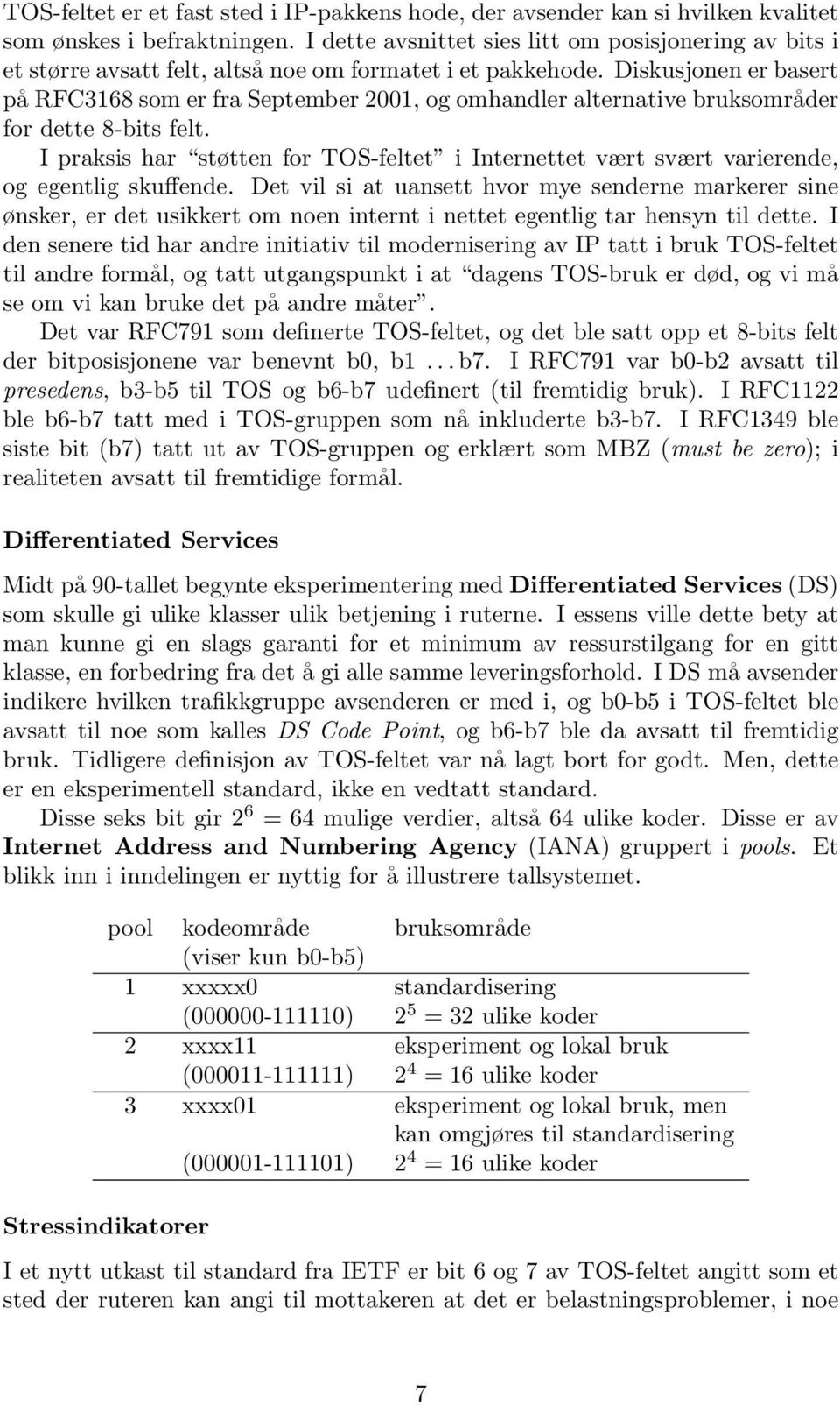 Diskusjonen er basert på RFC3168 som er fra September 2001, og omhandler alternative bruksområder for dette 8-bits felt.