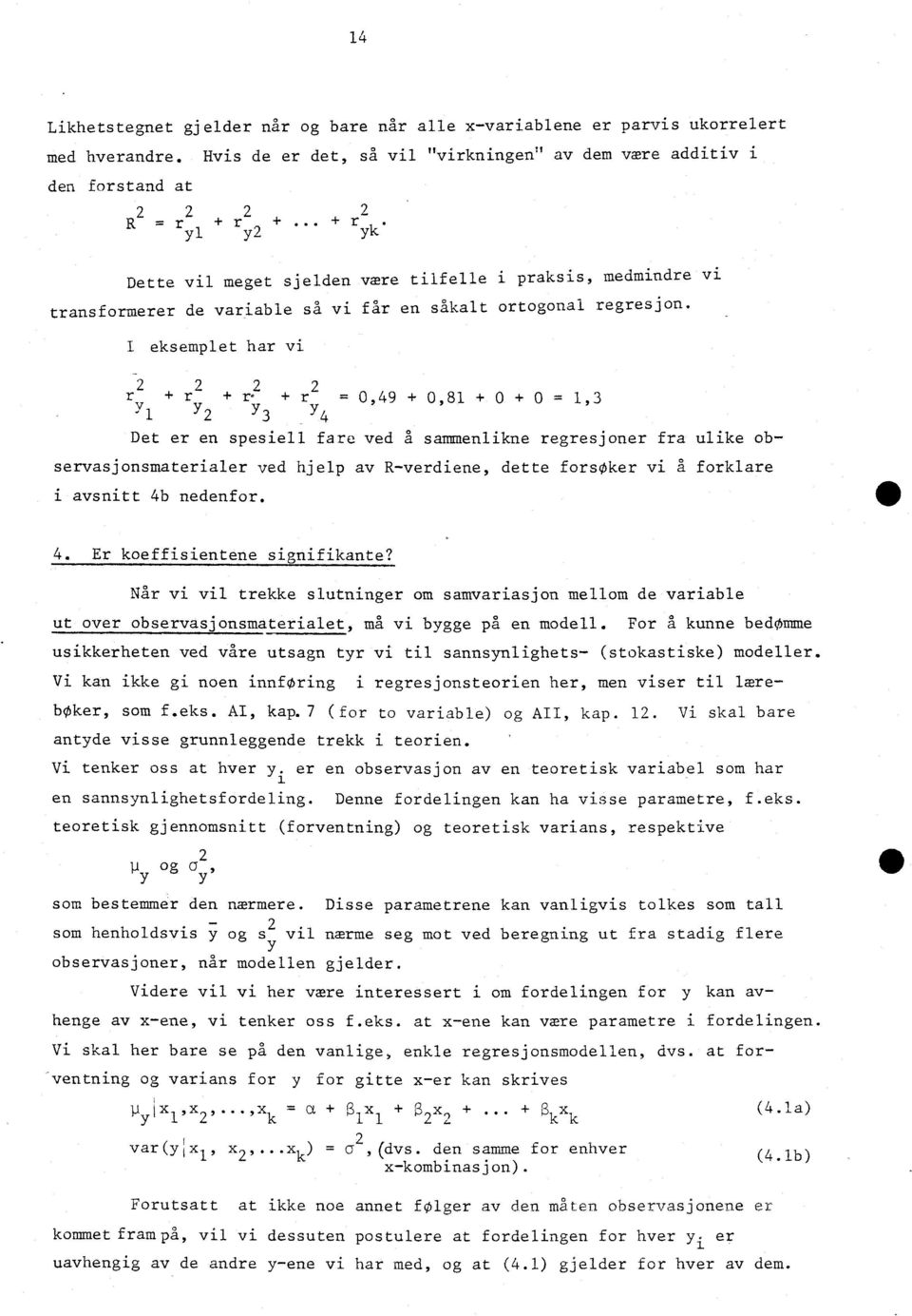 I eksemplet har vi + r +r r +r = 0,49 + 0,81 + 0 + 0 = 1,3 Yl Y Y3 Y4 Det er e spesiell fare ved å sammelike regresjoer fra ulike observasjosmaterialer ved hjelp av R-verdiee, dette forsoker vi å