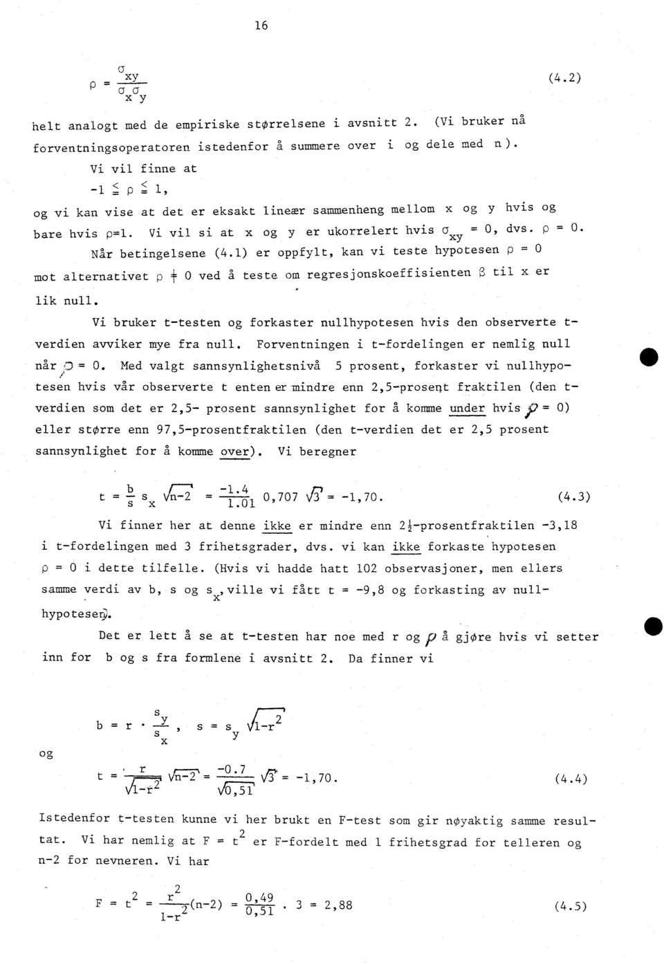 1) er oppfylt, ka vi teste hypotese p = 0 mot alterativet p 0 ved a teste om regresjoskoeffisiete til x er lik ull.