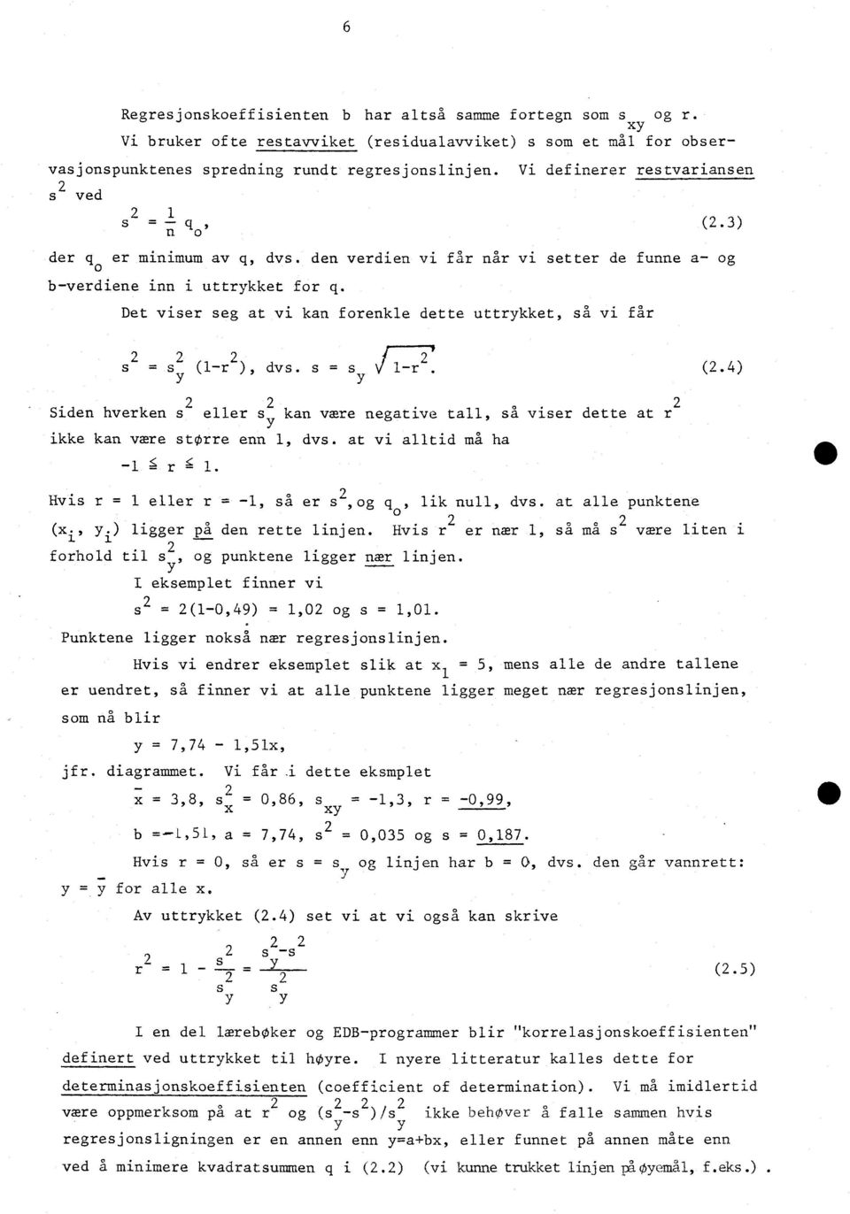 Det viser seg at vi ka forekle dette uttrykket, så vi får s T=7. = s (1-r ), dvs. s = s (.4) Side hverke s eller s ka være egative tall, så viser dette at r ikke ka være storre e 1, dvs.