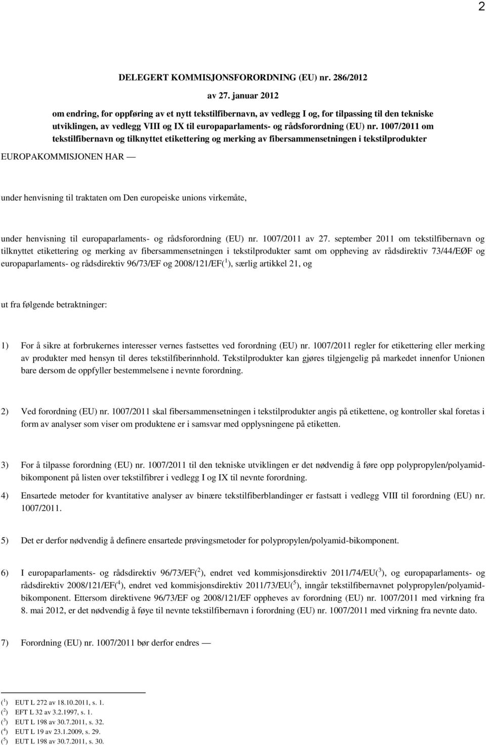 1007/2011 om tekstilfibernavn og tilknyttet etikettering og merking av fibersammensetningen i tekstilprodukter EUROPAKOMMISJONEN HAR under henvisning til traktaten om Den europeiske unions virkemåte,