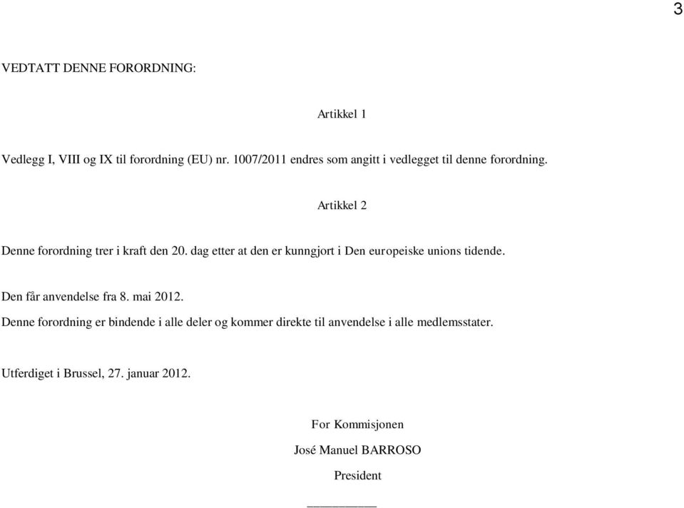 dag etter at den er kunngjort i Den europeiske unions tidende. Den får anvendelse fra 8. mai 2012.