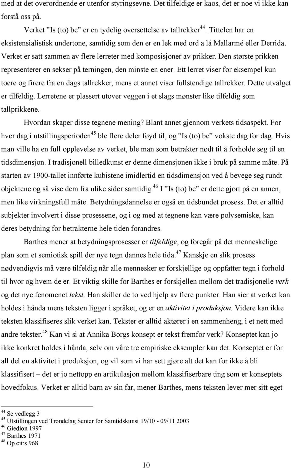 Den største prikken representerer en sekser på terningen, den minste en ener. Ett lerret viser for eksempel kun toere og firere fra en dags tallrekker, mens et annet viser fullstendige tallrekker.