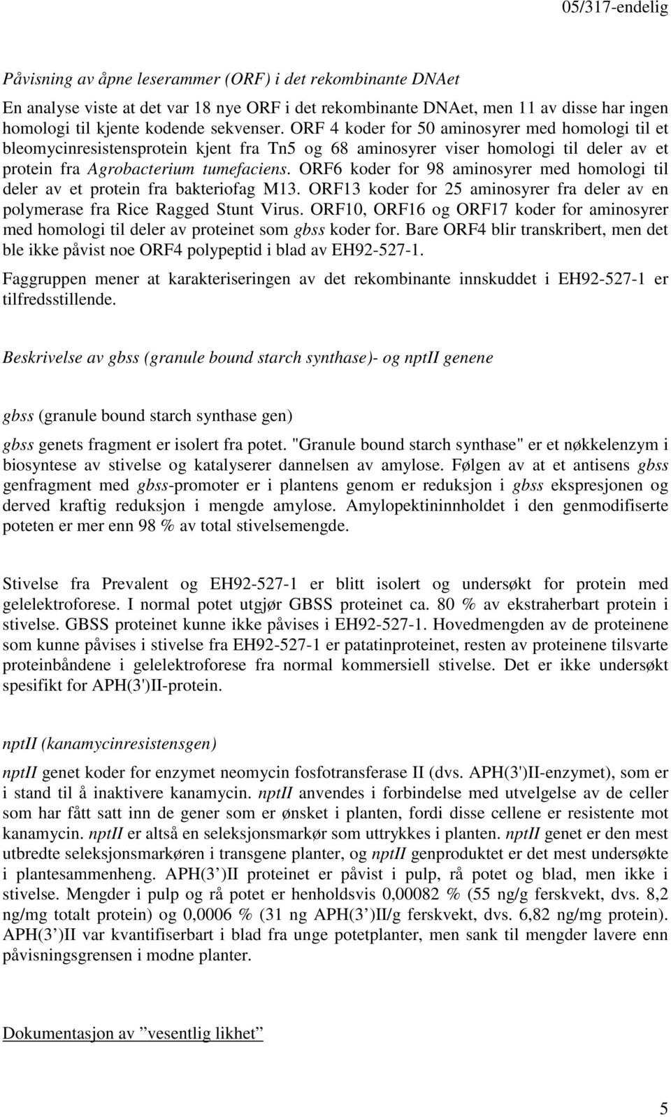 ORF6 koder for 98 aminosyrer med homologi til deler av et protein fra bakteriofag M13. ORF13 koder for 25 aminosyrer fra deler av en polymerase fra Rice Ragged Stunt Virus.