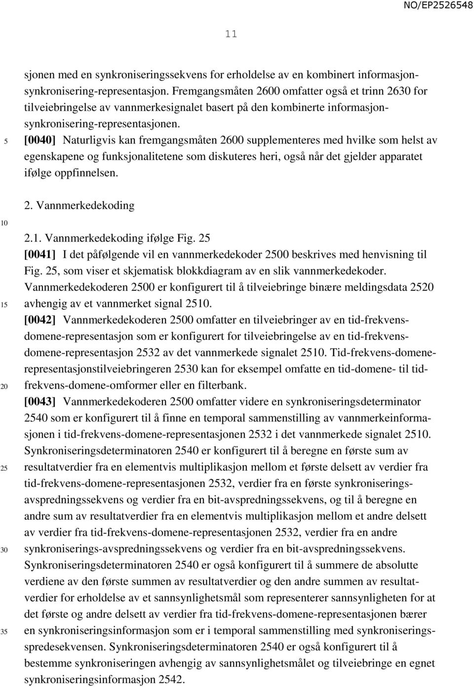 [0040] Naturligvis kan fremgangsmåten 2600 supplementeres med hvilke som helst av egenskapene og funksjonalitetene som diskuteres heri, også når det gjelder apparatet ifølge oppfinnelsen. 2. Vannmerkedekoding 1 20 2 30 3 2.