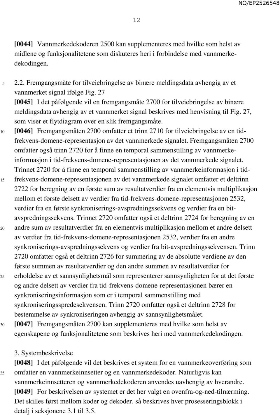 27, som viser et flytdiagram over en slik fremgangsmåte. [0046] Fremgangsmåten 2700 omfatter et trinn 27 for tilveiebringelse av en tidfrekvens-domene-representasjon av det vannmerkede signalet.