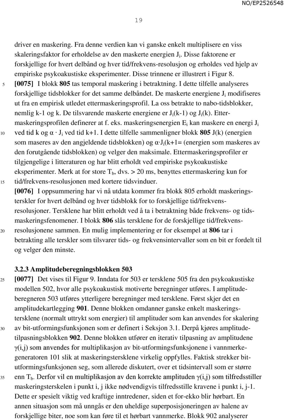 [007] I blokk 80 tas temporal maskering i betraktning. I dette tilfelle analyseres forskjellige tidsblokker for det samme delbåndet.