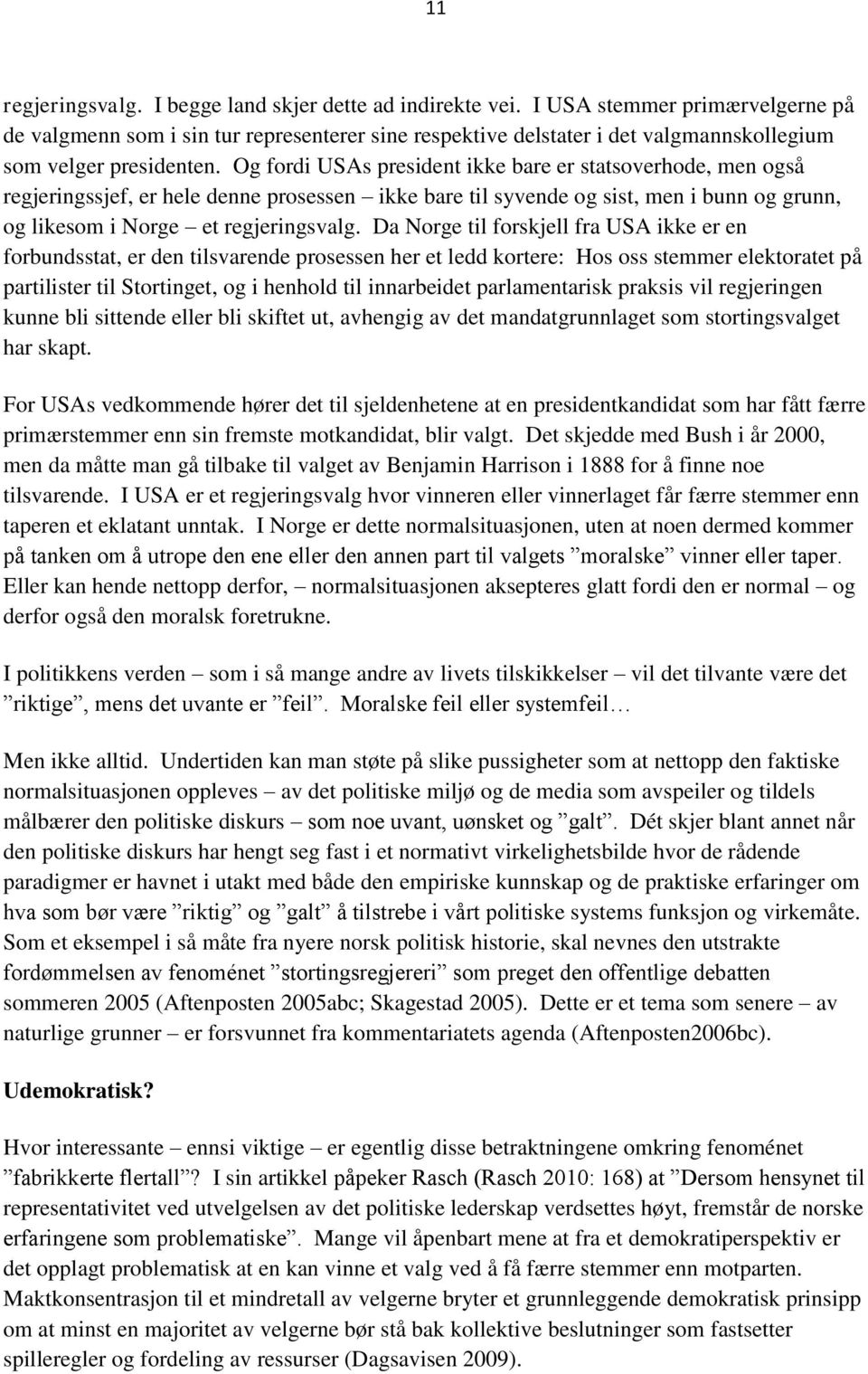 Og fordi USAs president ikke bare er statsoverhode, men også regjeringssjef, er hele denne prosessen ikke bare til syvende og sist, men i bunn og grunn, og likesom i Norge et regjeringsvalg.