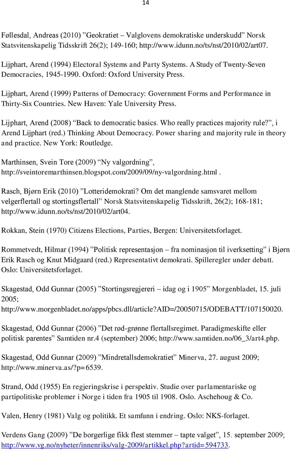 Lijphart, Arend (1999) Patterns of Democracy: Government Forms and Performance in Thirty-Six Countries. New Haven: Yale University Press. Lijphart, Arend (2008) Back to democratic basics.