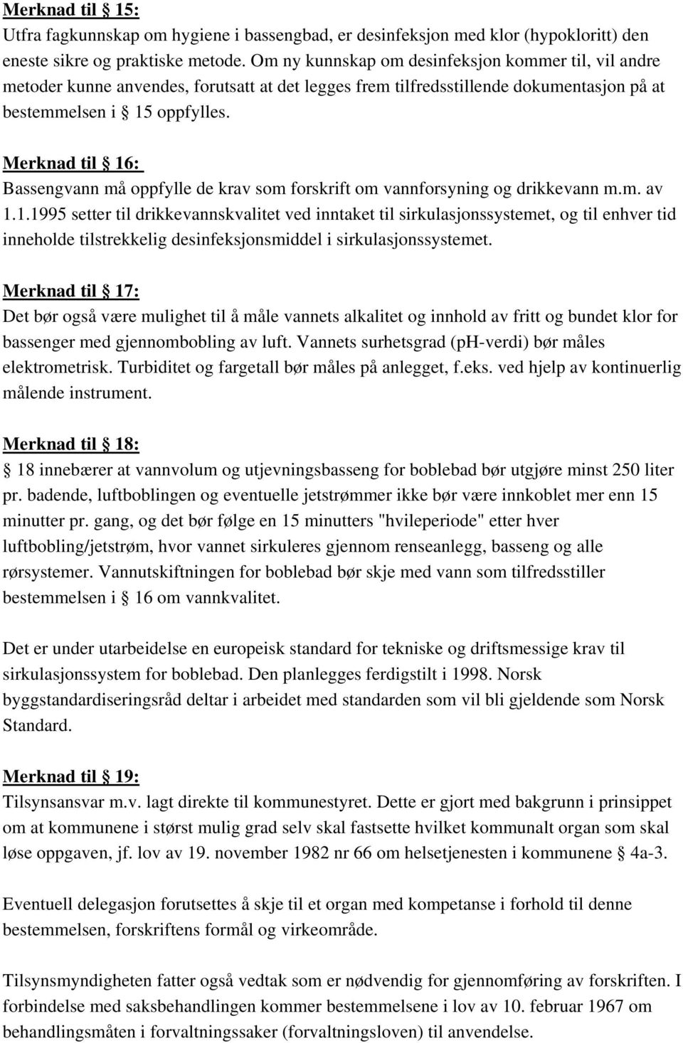 Merknad til 16: Bassengvann må oppfylle de krav som forskrift om vannforsyning og drikkevann m.m. av 1.1.1995 setter til drikkevannskvalitet ved inntaket til sirkulasjonssystemet, og til enhver tid inneholde tilstrekkelig desinfeksjonsmiddel i sirkulasjonssystemet.