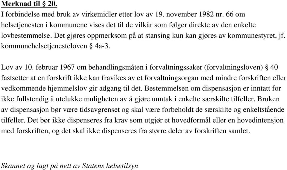 februar 1967 om behandlingsmåten i forvaltningssaker (forvaltningsloven) 40 fastsetter at en forskrift ikke kan fravikes av et forvaltningsorgan med mindre forskriften eller vedkommende hjemmelslov