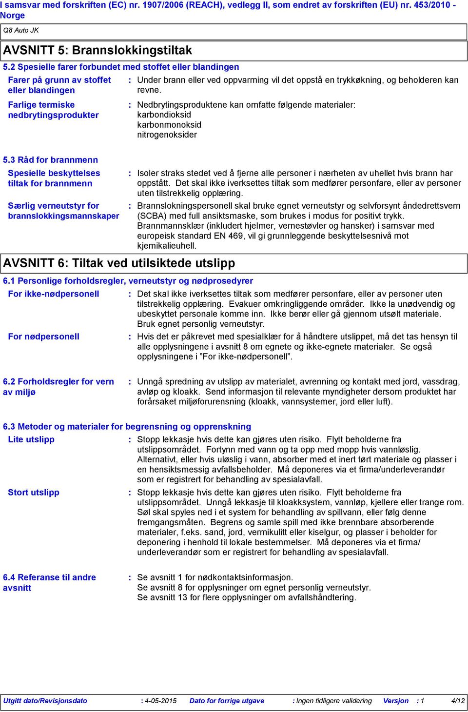 trykkøkning, og beholderen kan revne. Nedbrytingsproduktene kan omfatte følgende materialer karbondioksid karbonmonoksid nitrogenoksider 5.