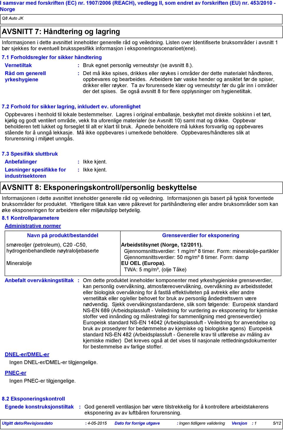 Listen over Identifiserte bruksområder i avsnitt 1 bør sjekkes for eventuell bruksspesifikk informasjon i eksponeringsscenarioet(ene). 7.