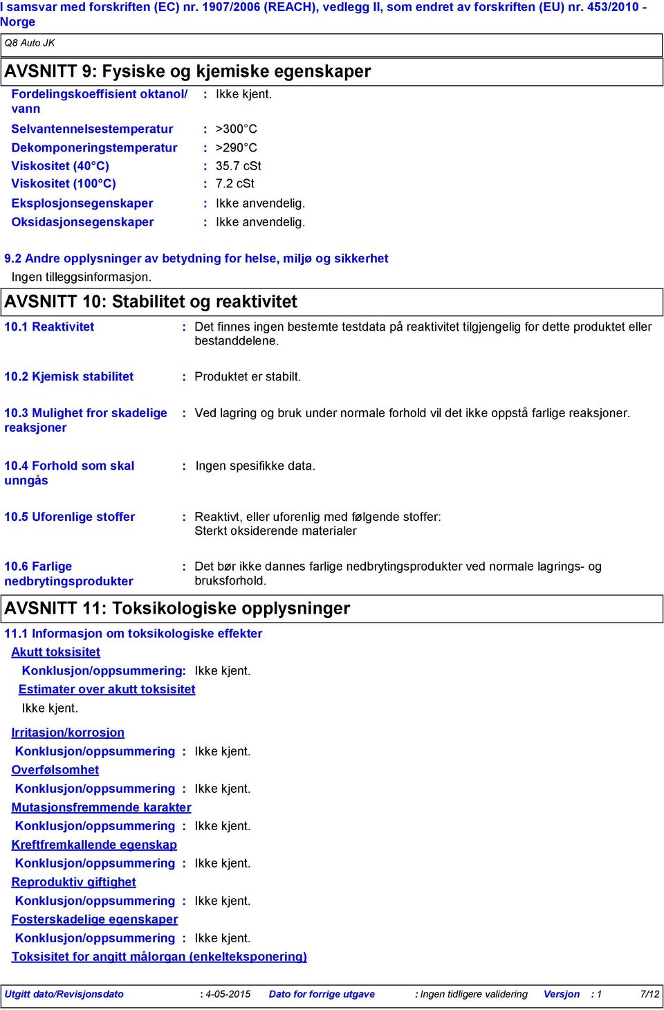 2 cst Eksplosjonsegenskaper Oksidasjonsegenskaper 9.2 Andre opplysninger av betydning for helse, miljø og sikkerhet Ingen tilleggsinformasjon. AVSNITT 10 Stabilitet og reaktivitet 10.