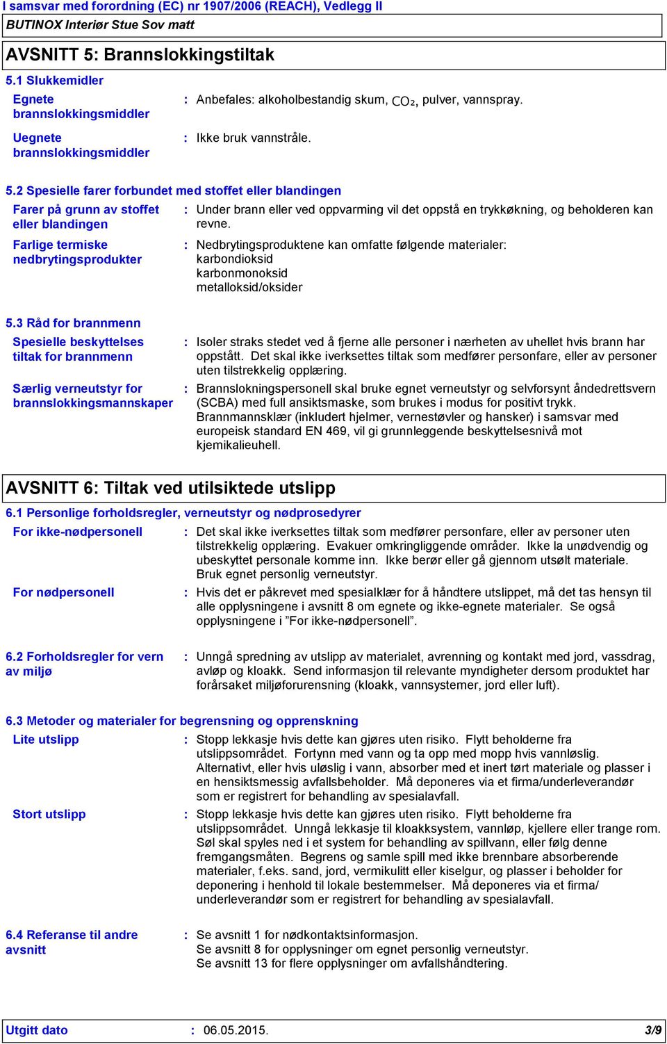 1 Slukkemidler Egnete brannslokkingsmiddler Uegnete brannslokkingsmiddler Anbefales alkoholbestandig skum, CO₂, pulver, vannspray. Ikke bruk vannstråle. 5.