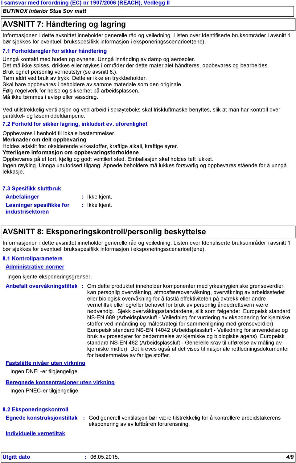 1 Forholdsregler for sikker håndtering Unngå kontakt med huden og øynene. Unngå innånding av damp og aerosoler.