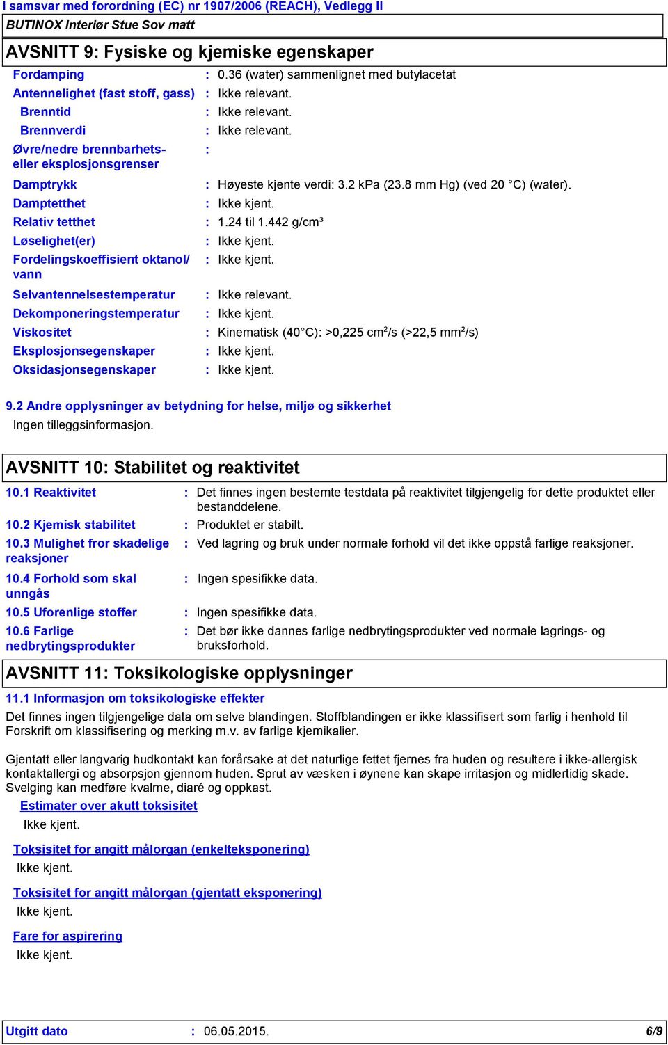 36 (water) sammenlignet med butylacetat Høyeste kjente verdi 3.2 kpa (23.8 mm Hg) (ved 20 C) (water). 1.24 til 1.442 g/cm³ Kinematisk (40 C) >0,225 cm 2 /s (>22,5 mm 2 /s) 9.