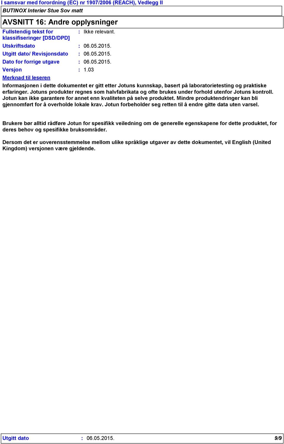 Mindre produktendringer kan bli gjennomført for å overholde lokale krav. Jotun forbeholder seg retten til å endre gitte data uten varsel.