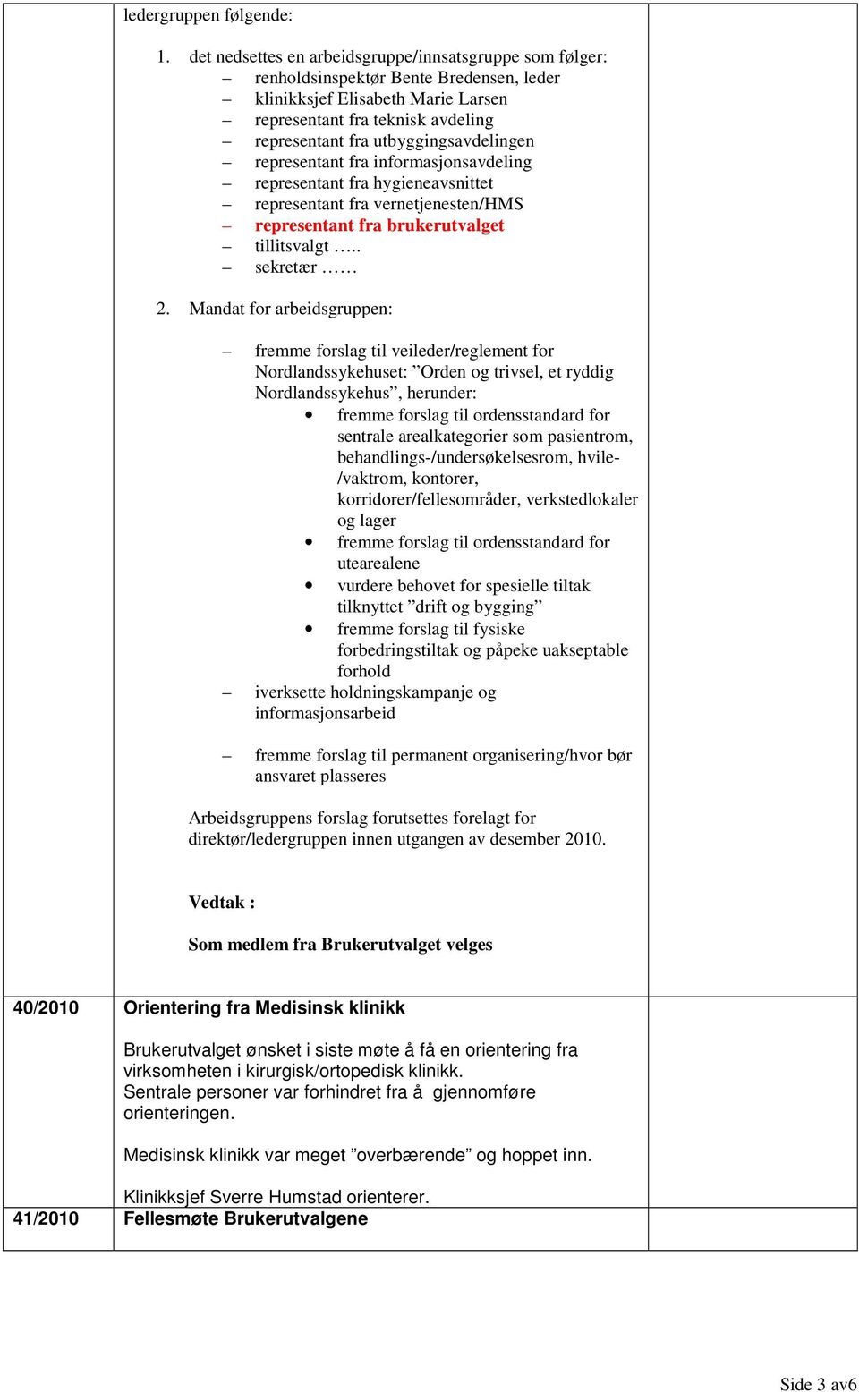 utbyggingsavdelingen representant fra informasjonsavdeling representant fra hygieneavsnittet representant fra vernetjenesten/hms representant fra brukerutvalget tillitsvalgt.. sekretær 2.