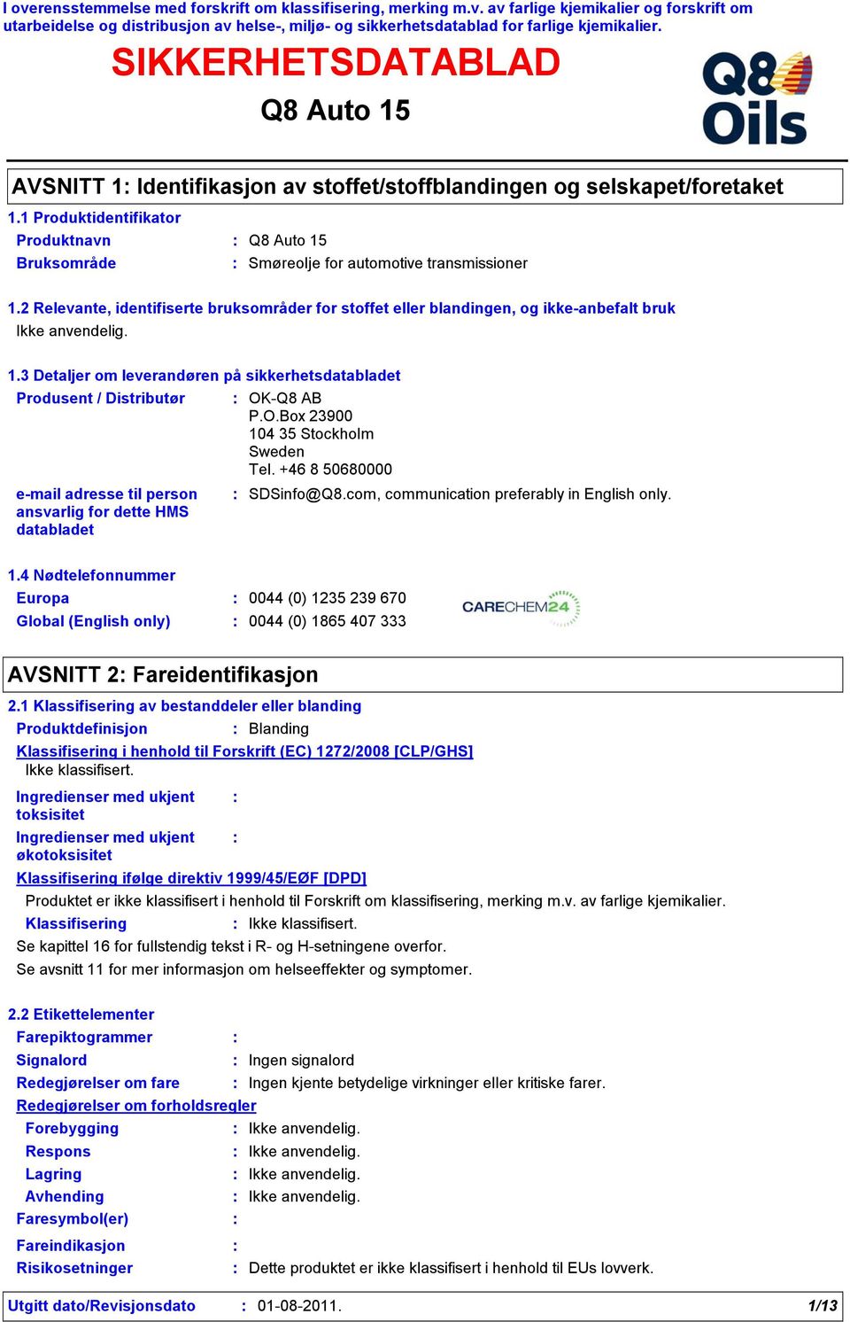 3 Detaljer om leverandøren på sikkerhetsdatabladet Produsent / Distributør email adresse til person ansvarlig for dette HMS databladet OKQ8 AB P.O.Box 23900 104 35 Stockholm Sweden Tel.