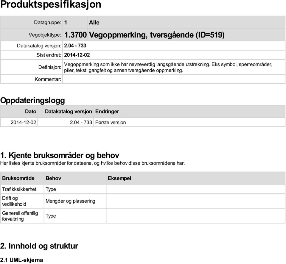 Eks symbol, sperreområder, piler, tekst, gangfelt og annen tversgående oppmerking. Oppdateringslogg Dato Datakatalog versjon Endringer 2014-12-02 2.04-733 Første versjon 1.